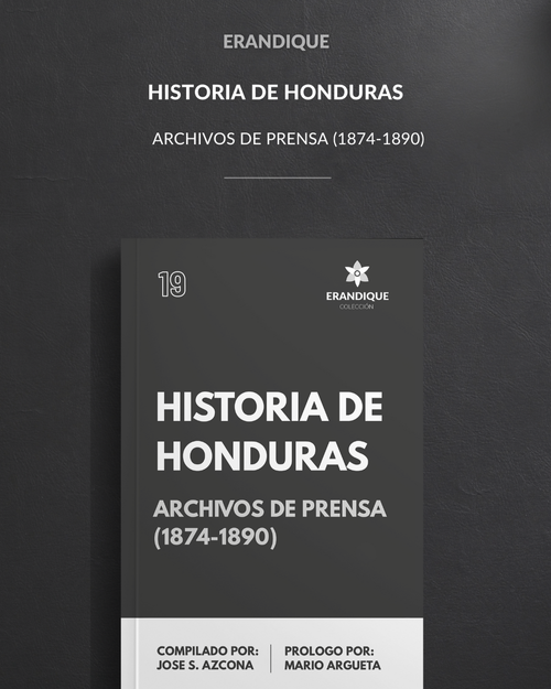 Historia de Honduras, Archivos de Prensa (1874-1890), (José S. Azcona y Mario Argueta)