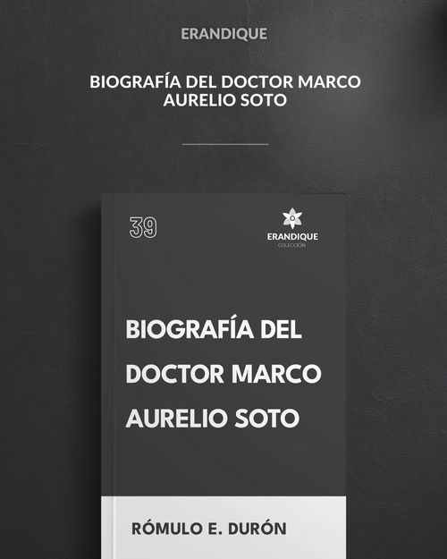 Biografía del Doctor Marco Aurelio Soto (Rómulo E. Durón)
