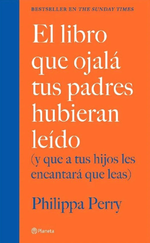 El libro que ojala tus padres hubieran leído (y que a tus hijos les encantará que leas) (Philippa Perry)