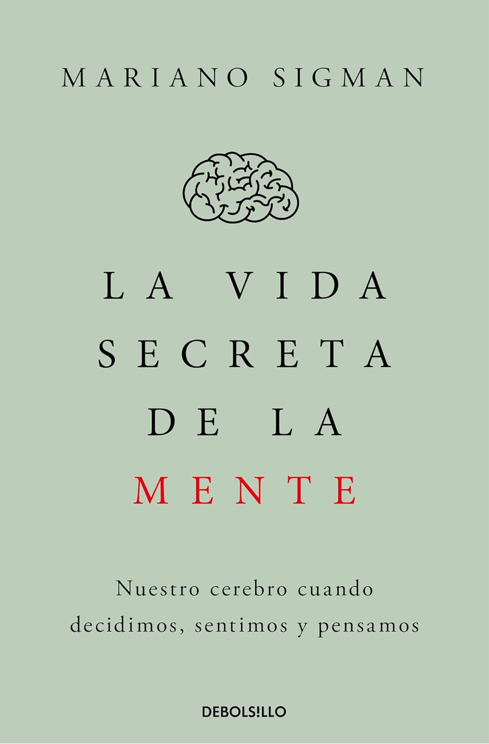 La vida secreta de la mente: Nuestro cerebro cuando decidimos, sentimos y pensamos