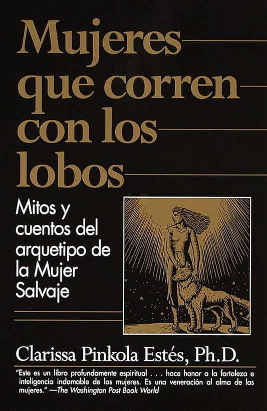 Mujeres que Corren con los Lobos: Mitos y Cuentos del Arquetipo de la Mujer Salvaje (Clarissa Pinkola Estes)