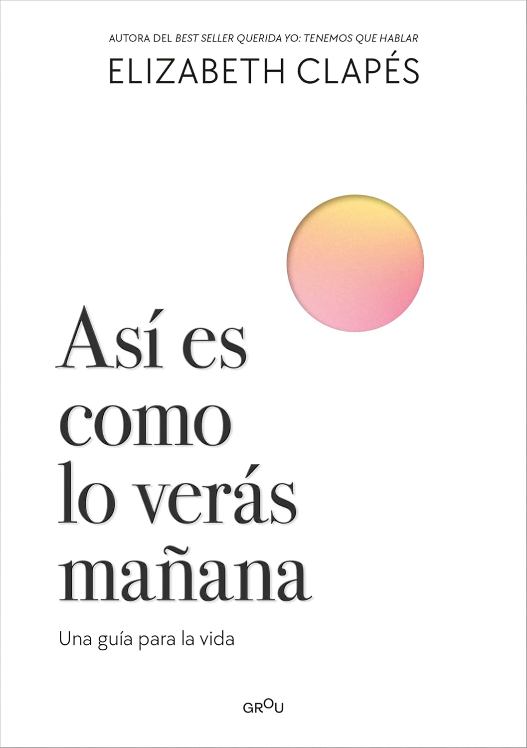Así es como lo verás mañana: Una guía para la vida
