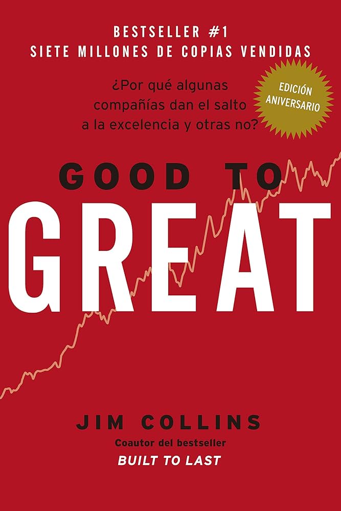 Good to Great: ¿Por qué algunas compañías dan el salto a la excelencia y otras no? (Jim Collins )