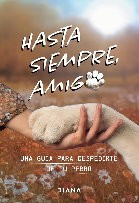 Hasta siempre, amigo perro: Una guía para despedirte de tu perro