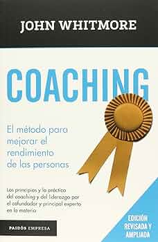 Coaching. El método para mejorar el rendimiento de las personas (John Whitmore)