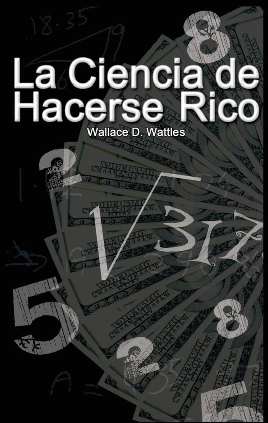 La ciencia de hacerse rico (Wallace D. Wattles)