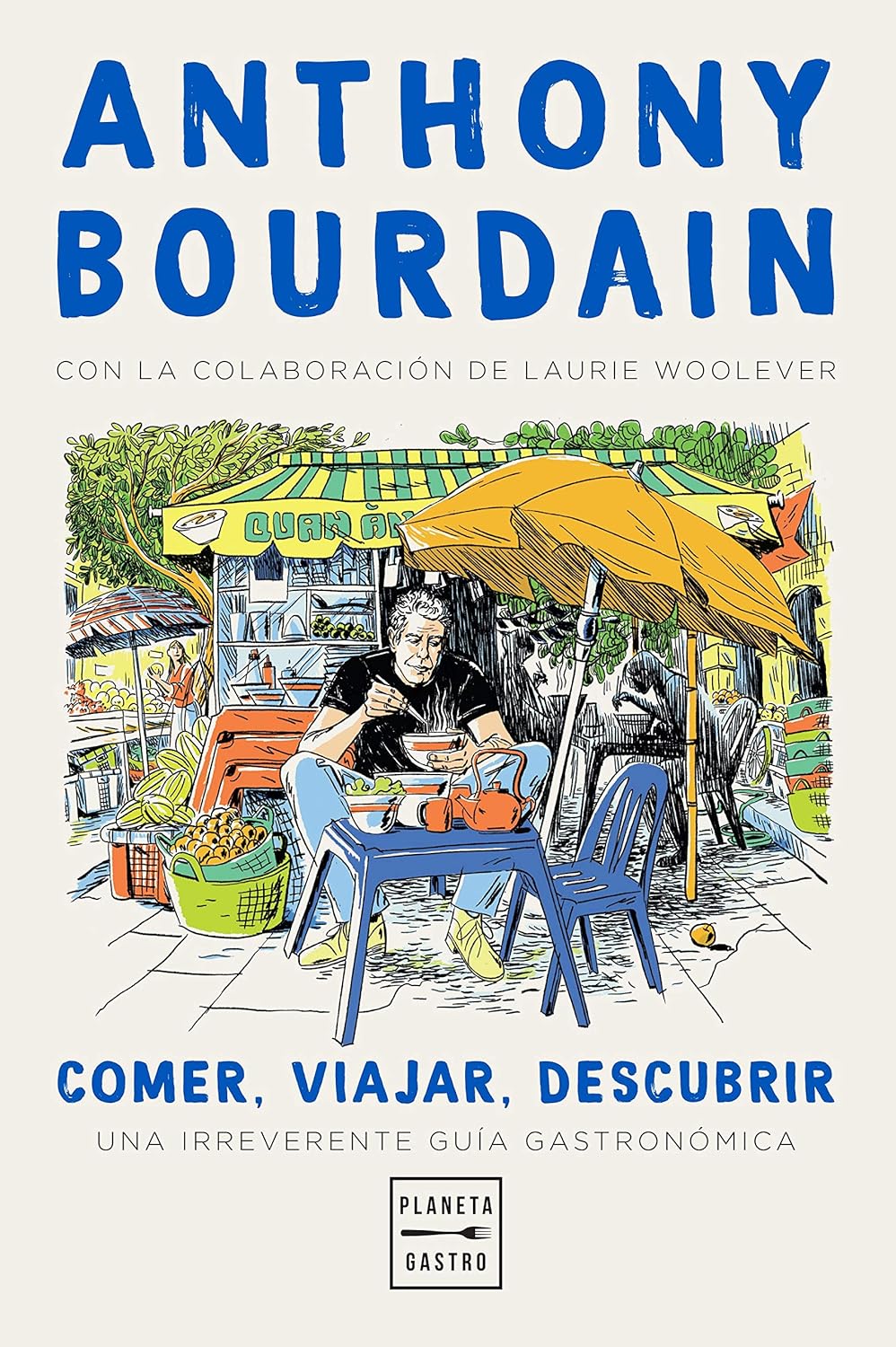 Comer, Viajar, Descubrir (Anthony Bourdain y Laurie Woolever)