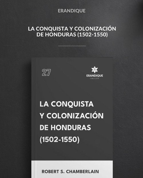 La Conquista y Colonización de Honduras (1502-1550), (Robert. S Chamberlain)