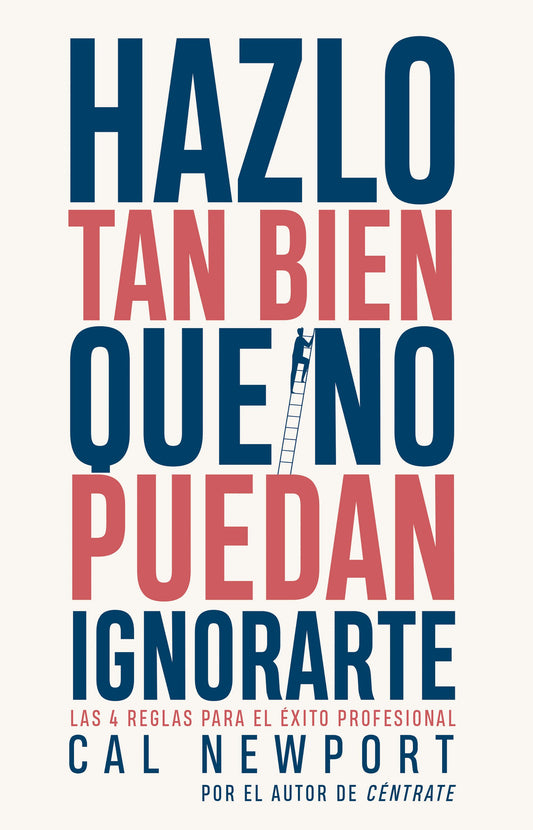 Hazlo tan bien que no puedan ignorarte ( Cal Newport)