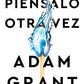 Piénsalo otra vez (Adam Grant)